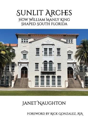 Sunlit Arches: How William Manly King Shaped South Florida