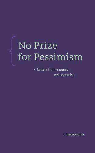 No Prize for Pessimism: Letters from a Messy Tech Optimist