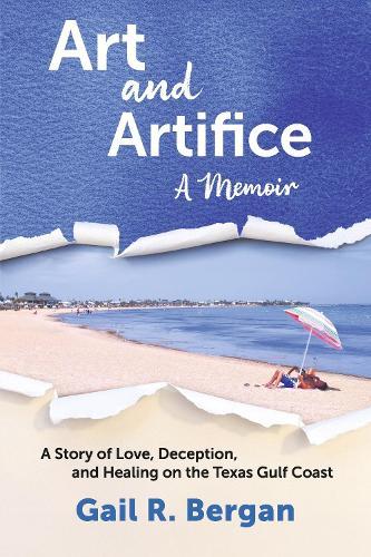 Art and Artifice: A Memoir: A Story of Love, Deception, and Healing on the Texas Gulf Coast