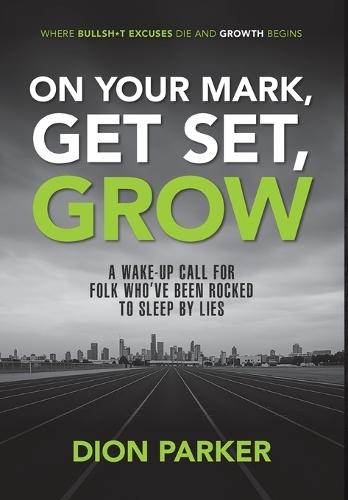 On Your Mark, Get Set, Grow: A Wake-up Call For Folk Who've Been Rocked to Sleep by Lies
