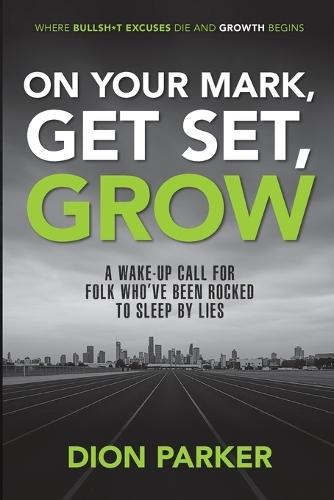 On Your Mark, Get Set, Grow: A Wake-Up Call for Folk Who've Been Rocked to Sleep by Lies