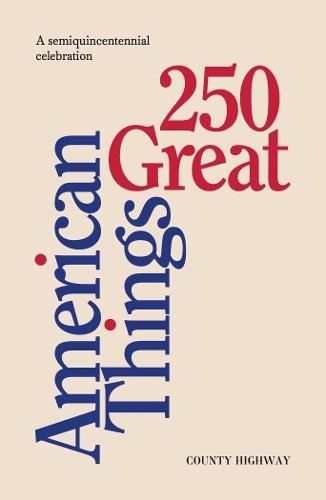 250 Great American Things: A semi-quincentennial celebration
