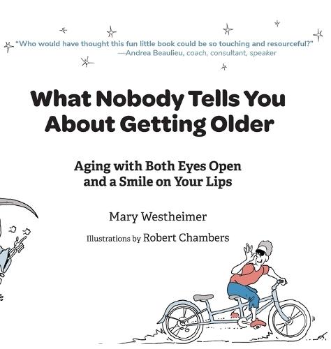 What Nobody Tells You About Getting Older: Aging With Both Eyes Open and a Smile on Your Lips