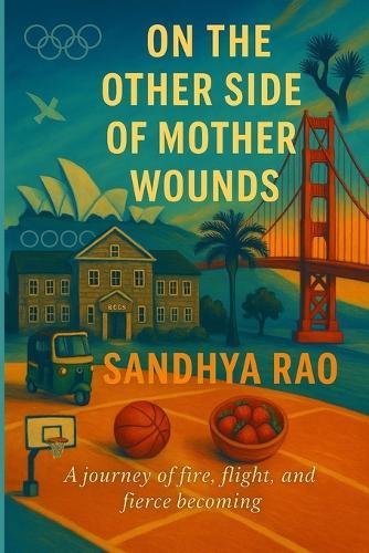 On the Other Side of Mother Wounds: A Journey of Fire, Flight, and Fierce Becoming