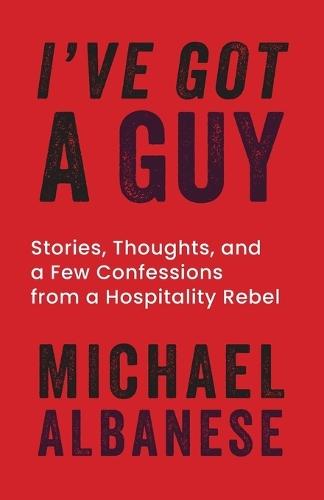 I've Got a Guy: Stories, Thoughts, and a Few Confessions from a Hospitality Rebel