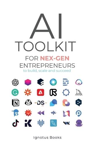 AI Toolkit for NEX-GEN Entrepreneurs: To Build, Scale, and Succeed