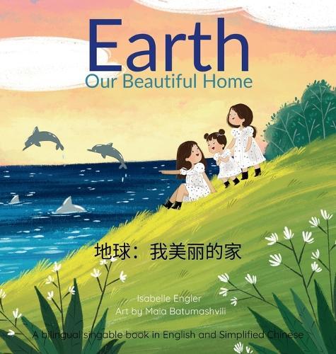 Earth: Our Beautiful Home: A bilingual singable book in English and Simplified Chinese