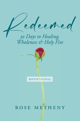 Redeemed Devotional: 30 Days of Healing, Wholeness & Holy Fire