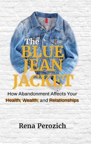 The Blue Jean Jacket: How Abandonment Affects Your Health, Wealth, and Relationships