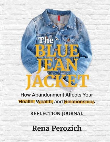 The Blue Jean Jacket Reflection Journal: How Abandonment Affects Your Health, Wealth, and Relationships