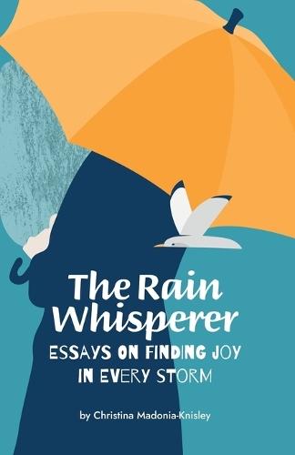 The Rain Whisperer Essays on Finding Joy in Every Storm