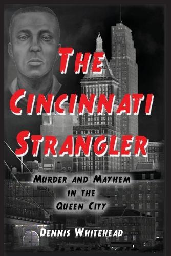 The Cincinnati Strangler: Murder and Mayhem in the Queen City