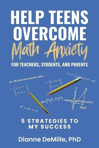 Help Teens Overcome Math Anxiety for Teachers, Students, and Parents: 5 Strategies to My Success