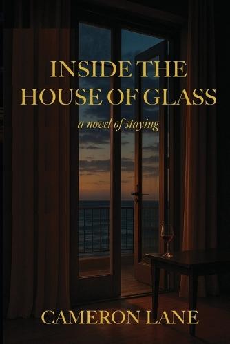 Inside the House of Glass: a novel of staying