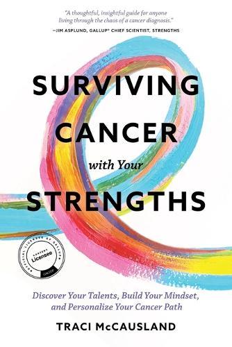 Surviving Cancer with Your Strengths: Discover Your Talents, Build Your Mindset, and Personalize Your Cancer Path