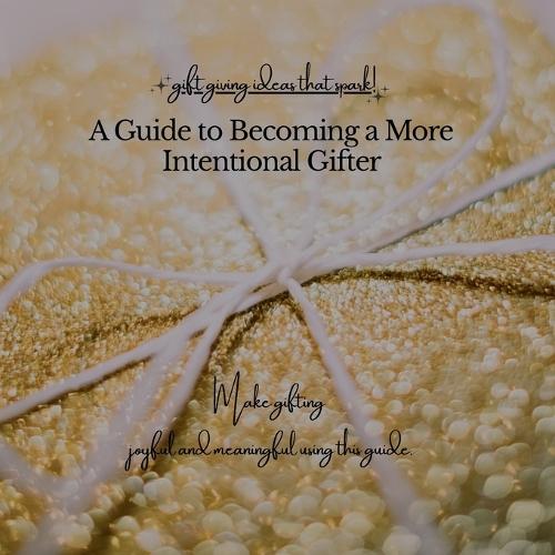 A Guide to Becoming a More Intentional Gifter: gift giving ideas that spark!