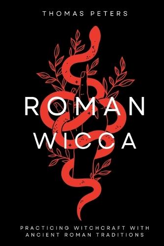 Roman Wicca: Practicing Witchcraft With Roman Traditions and Mythology