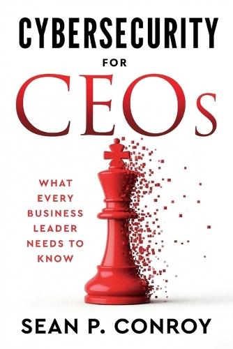 Cybersecurity for CEOs: What every business leader needs to know
