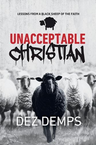 Unacceptable Christian: Lessons from a Black Sheep of the Faith