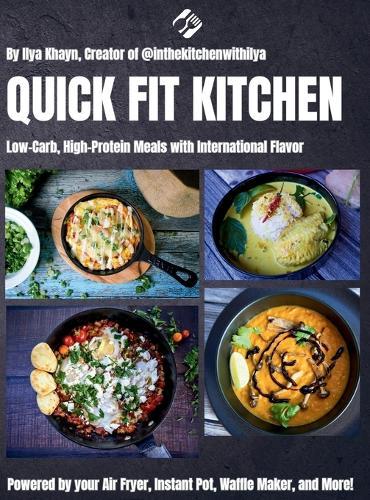 Quick Fit Kitchen: Low-Carb, High-Protein Meals with International Flavor