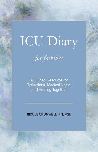 ICU Diary for Families: An Interactive Journal for Reflections, Medical Notes, and Healing Together