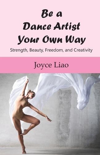 Be A Dance Artist Your Own Way: Strength, Beauty, Freedom, and Creativity