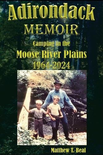 Adirondack Memoir: Camping in the Moose River Plains 1964-2024