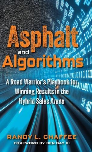 Asphalt and Algorithms: A Road Warrior's Playbook for Winning Results in the Hybrid Sales Arena