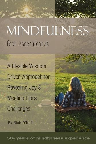 Mindfulness for Seniors: A Flexible Wisdom-Driven Approach for Revealing Joy & Meeting Life's Challenges