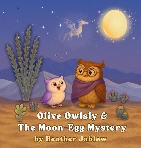 Olive Owlsly & The Moon-Egg Mystery: A bedtime desert tale about wonder, starry skies, and the magic of imagination