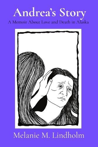 Andrea's Story: A Memoir about Love and Death in Alaska