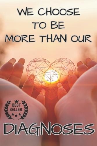 We Choose to Be More Than Our Diagnoses