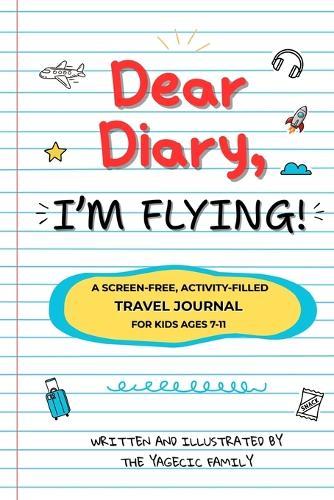 Dear Diary, I'm Flying!: The Ultimate Screen-Free Travel Journal with 100+ Creative Prompts, Games, and Activities to Keep Kids Entertained While Flying