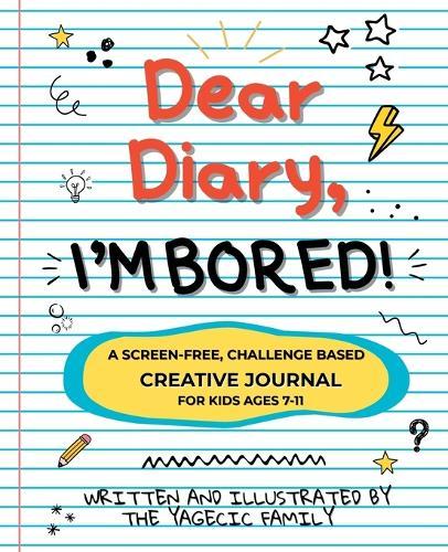Dear Diary, I'm BORED! A Screen-Free Creative Journal for Kids Ages 7-11