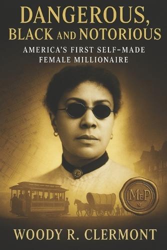 Dangerous, Black and Notorious: America's First Self Made Female Millionaire