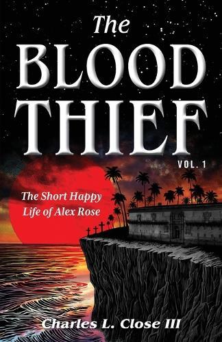 The Blood Thief, Vol. 1: The Short Happy Life of Alex Rose