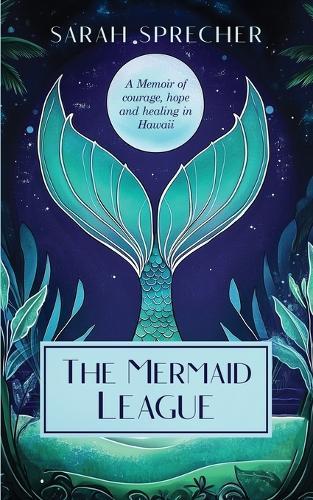 The Mermaid League: A Memoir of Courage, Hope and Healing in Hawaii