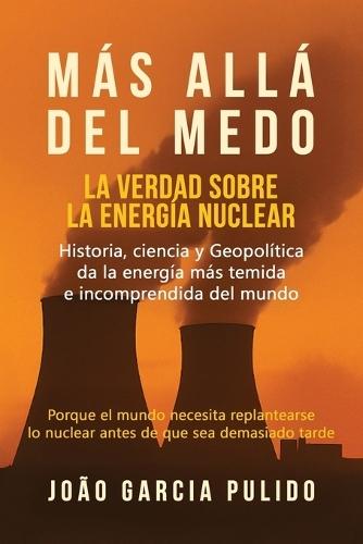 Más Allá del Medo: La verdad sobre la energía nuclear