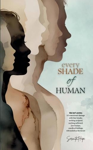 Every Shade Of Human: Raw Poetry and Prose on Identity, Trauma, and the Unfiltered Human Experience