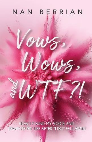 Vow's, Wow's, and WTF?!: How I Found My Voice and Rewrote My Life after I DO Fell Apart