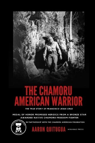 The Chamoru American Warrior: The Medal of Honor Promise, Guam's Liberation, and the Legacy of the Chamoru People.