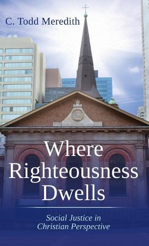 Where Righteousness Dwells: Social Justice in Christian Perspective