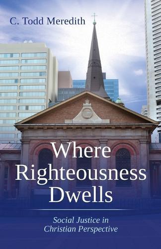 Where Righteousness Dwells: Social Justice in Christian Perspective