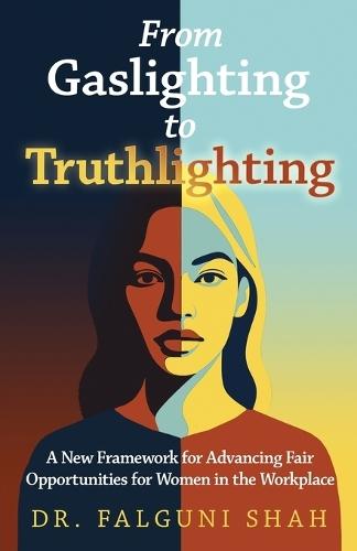 From Gaslighting to Truthlighting: A New Framework for Advancing Fair Opportunities for Women in the Workplace
