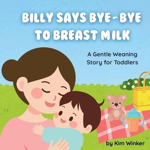 Billy Says Bye-Bye to Breast Milk: A Gentle Weaning Story for Toddlers