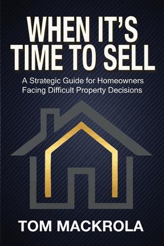 When It's Time To Sell: A Strategic Guide for Homeowners Facing Difficult Property Decisions