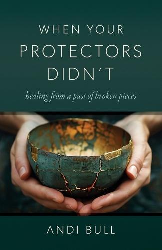 When Your Protectors Didn't: Healing from a Past of Broken Pieces