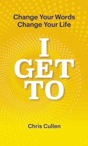I Get To: Change Your Words Change Your Life