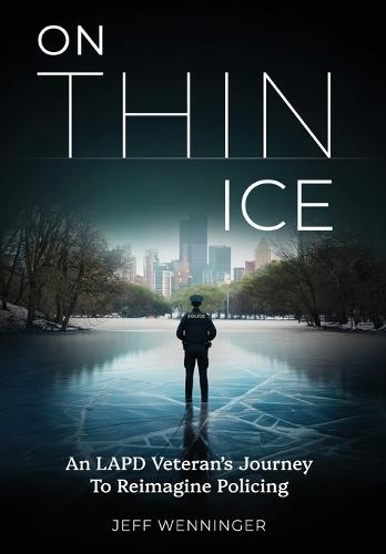 On Thin Ice: An LAPD Veteran's Journey to Reimagine Policing