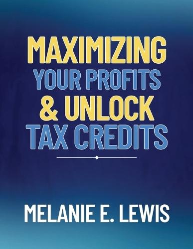 Maximizing Your Profits & Unlock Tax Credits